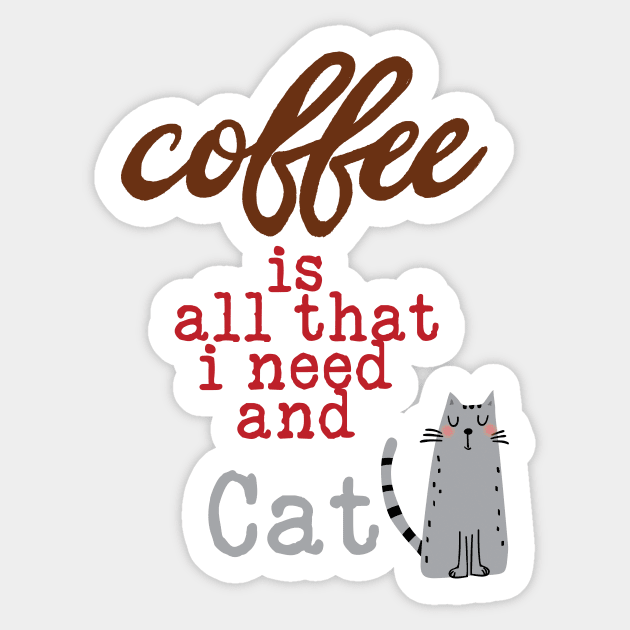 Coffee Is All That I Need and My Cat Sticker by TeesandDesign